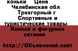 коньки  › Цена ­ 1 000 - Челябинская обл., Трехгорный г. Спортивные и туристические товары » Хоккей и фигурное катание   